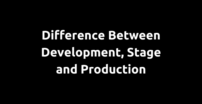 Difference Between Development, Stage, And Production